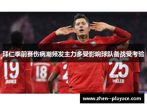 拜仁季前赛伤病潮频发主力多受影响球队备战受考验
